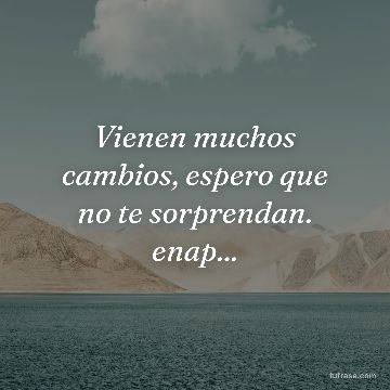 Vienen muchos cambios, espero que no te sorprendan. enap...