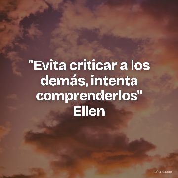 "Evita criticar a los demás, intenta comprenderlos" Ellen