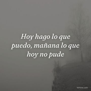 Hoy hago lo que puedo, mañana lo que hoy no pude