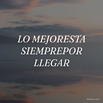 LO MEJORESTA SIEMPREPOR LLEGAR