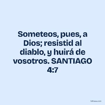 Someteos, pues, a Dios; resistid al diablo, y huirá de vosotros. SANTIAGO 4:7