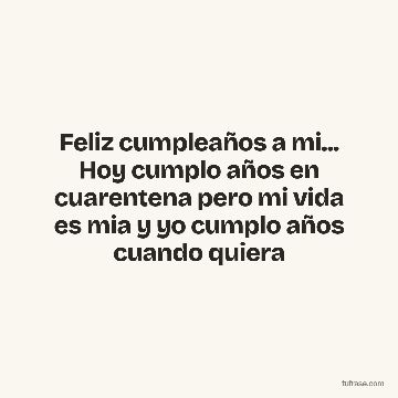 Feliz cumpleaños a mi... Hoy cumplo años en cuarentena pero mi vida es mia y yo cumplo años cuando quiera