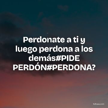 Perdonate a ti y luego perdona a los demás#PIDE PERDÓN#PERDONA?