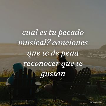 cual es tu pecado musical? canciones que te de pena reconocer que te gustan