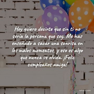 Hoy quiero decirte que sin ti no sería la persona que soy. Me has enseñado a sacar una sonrisa en los malos momentos, y eso es algo que nunca se olvida. ¡Feliz cumpleaños amiga!
