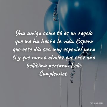 Una amiga como tú es un regalo que me ha hecho la vida. Espero que este día sea muy especial para ti y que nunca olvides que eres una bellísima persona. Feliz Cumpleaños.