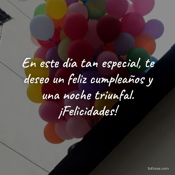 En este día tan especial, te deseo un feliz cumpleaños y una noche triunfal. ¡Felicidades!