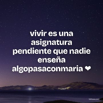 vivir es una asignatura pendiente que nadie enseña algopasaconmaria ❤