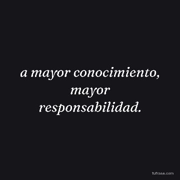 a mayor conocimiento, mayor responsabilidad.
