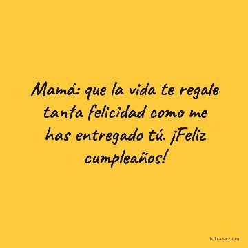 Mamá: que la vida te regale tanta felicidad como me has entregado tú. ¡Feliz cumpleaños!