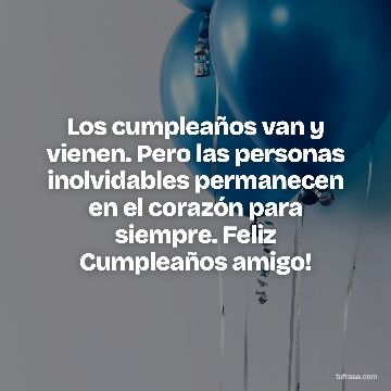 Los cumpleaños van y vienen. Pero las personas inolvidables permanecen en el corazón para siempre. Feliz Cumpleaños amigo!