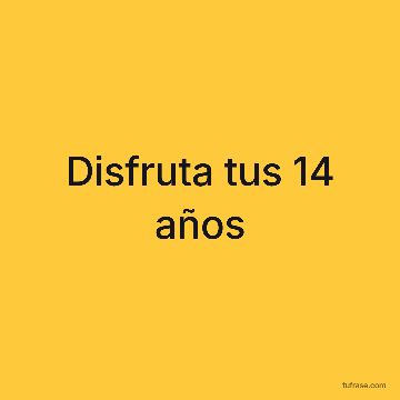 Disfruta tus 14 años