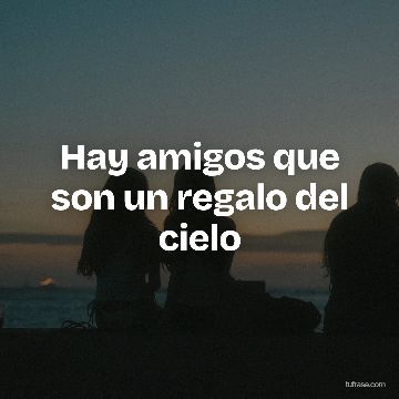 Hay amigos que son un regalo del cielo