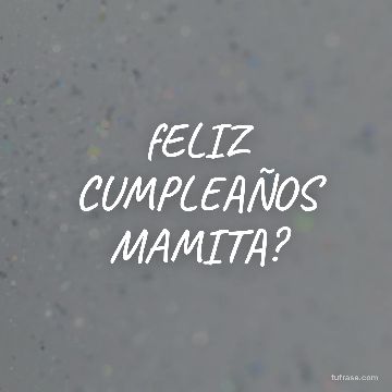 fELIZ CUMPLEAÑOS MAMITA?