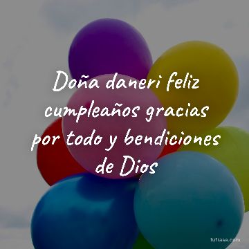 Doña daneri feliz cumpleaños gracias por todo y bendiciones de Dios