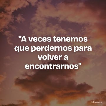 "A veces tenemos que perdernos para volver a encontrarnos"
