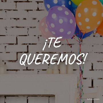 ¡TE QUEREMOS!