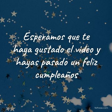 Esperamos que te haya gustado el video y hayas pasado un feliz cumpleaños