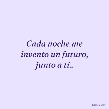 Cada noche me invento un futuro, junto a tí..