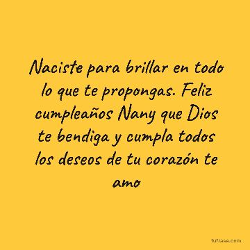 Naciste para brillar en todo lo que te propongas. Feliz cumpleaños Nany que Dios te bendiga y cumpla todos los deseos de tu corazón te amo