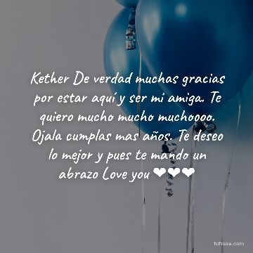 Kether De verdad muchas gracias por estar aquí y ser mi amiga. Te quiero mucho mucho muchoooo. Ojala cumplas mas años. Te deseo lo mejor y pues te mando un abrazo Love you ❤❤❤