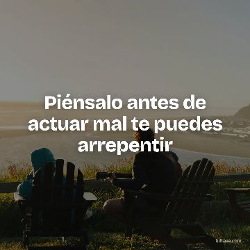 Piénsalo antes de actuar mal te puedes arrepentir