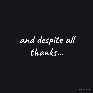 and despite all thanks...