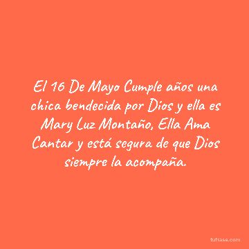 El 16 De Mayo Cumple años una chica bendecida por Dios y ella es Mary Luz Montaño, Ella Ama Cantar y está segura de que Dios siempre la acompaña.