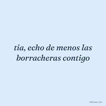 tia, echo de menos las borracheras contigo