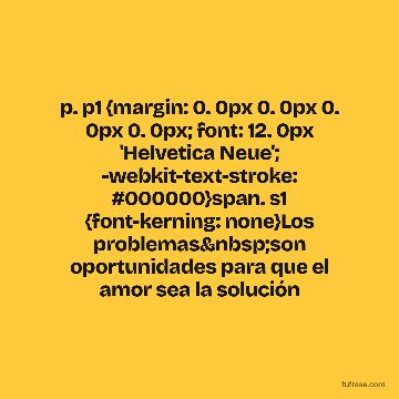 p. p1 {margin: 0. 0px 0. 0px 0. 0px 0. 0px; font: 12. 0px 'Helvetica Neue'; -webkit-text-stroke: #000000}span. s1 {font-kerning: none}Los problemas son oportunidades para que el amor sea la solución