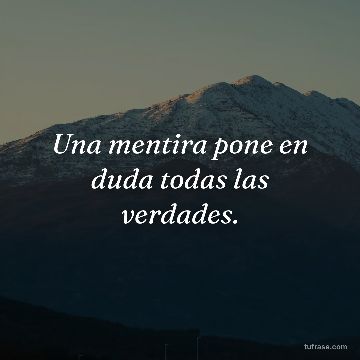Una mentira pone en duda todas las verdades.