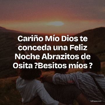 Cariño Mío Dios te conceda una Feliz Noche Abrazitos de Osita ?Besitos míos ?