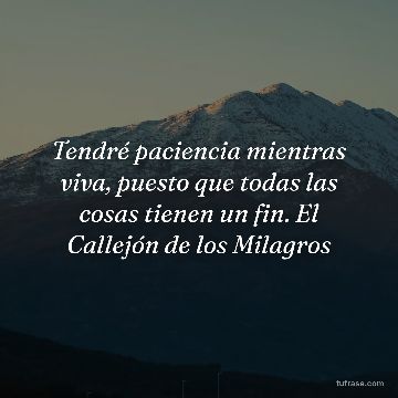Tendré paciencia mientras viva, puesto que todas las cosas tienen un fin. El Callejón de los Milagros