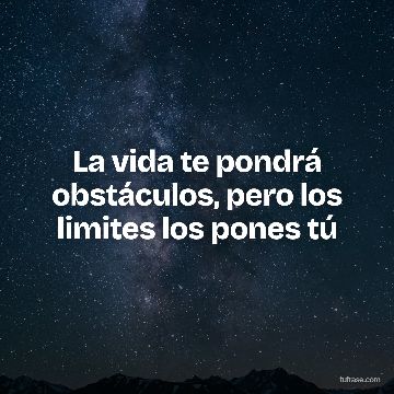 La vida te pondrá obstáculos, pero los limites los pones tú