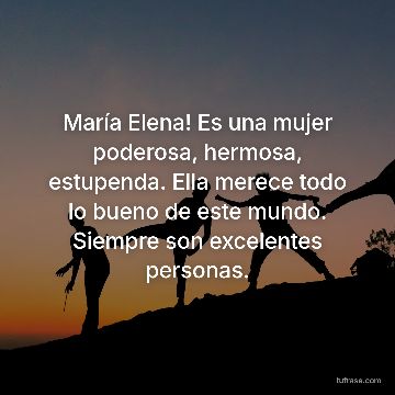 María Elena! Es una mujer poderosa, hermosa, estupenda. Ella merece todo lo bueno de este mundo. Siempre son excelentes personas.