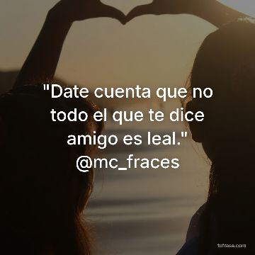 "Date cuenta que no todo el que te dice amigo es leal." @mc_fraces