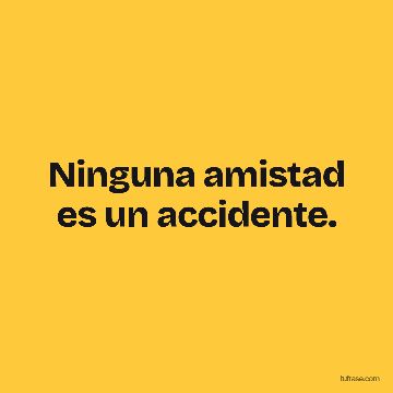 Ninguna amistad es un accidente.