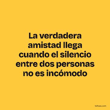 La verdadera amistad llega cuando el silencio entre dos personas no es incómodo