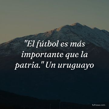 "El fútbol es más importante que la patria." Un uruguayo