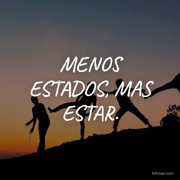 MENOS ESTADOS, MAS ESTAR.