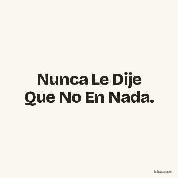 Nunca Le Dije Que No En Nada.