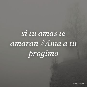 si tu amas te amaran #Ama a tu progimo