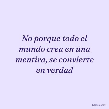 No porque todo el mundo crea en una mentira, se convierte en verdad