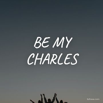 BE MY CHARLES