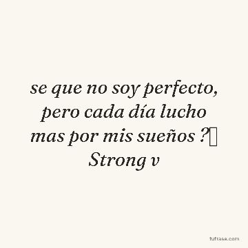 se que no soy perfecto, pero cada día lucho mas por mis sueños ?✨ Strong v