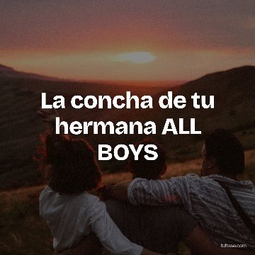 La concha de tu hermana ALL BOYS