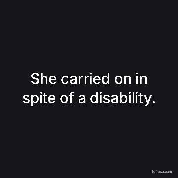 She carried on in spite of a disability.