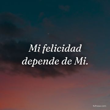 Mi felicidad depende de Mi.