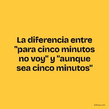 La diferencia entre "para cinco minutos no voy" y "aunque sea cinco minutos"