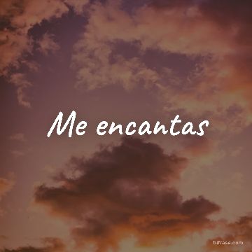 Me encantas